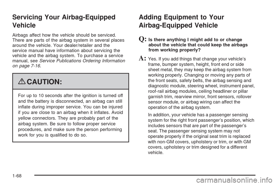 CHEVROLET TRAIL BLAZER 2009 1.G Owners Manual Servicing Your Airbag-Equipped
Vehicle
Airbags affect how the vehicle should be serviced.
There are parts of the airbag system in several places
around the vehicle. Your dealer/retailer and the
servic