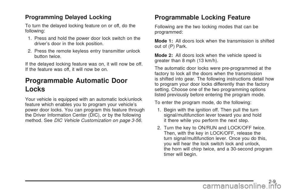 CHEVROLET TRAIL BLAZER 2009 1.G Owners Manual Programming Delayed Locking
To turn the delayed locking feature on or off, do the
following:
1. Press and hold the power door lock switch on the
driver’s door in the lock position.
2. Press the remo