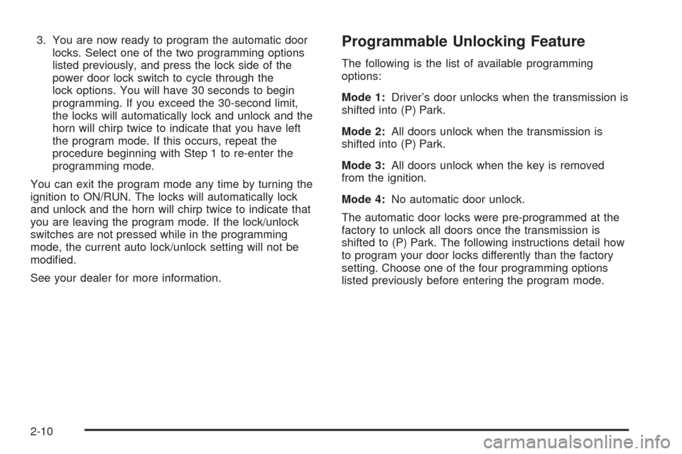 CHEVROLET TRAIL BLAZER 2009 1.G Owners Manual 3. You are now ready to program the automatic door
locks. Select one of the two programming options
listed previously, and press the lock side of the
power door lock switch to cycle through the
lock o