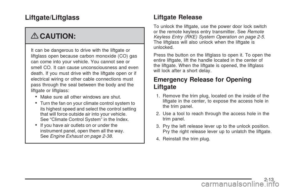 CHEVROLET TRAIL BLAZER 2009 1.G Owners Manual Liftgate/Liftglass
{CAUTION:
It can be dangerous to drive with the liftgate or
liftglass open because carbon monoxide (CO) gas
can come into your vehicle. You cannot see or
smell CO. It can cause unco