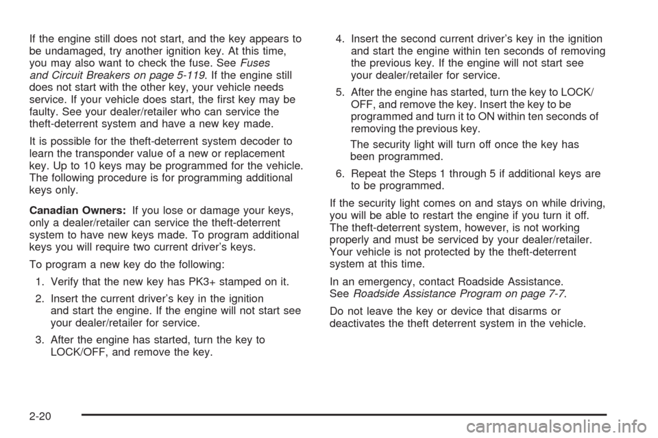 CHEVROLET TRAIL BLAZER 2009 1.G Owners Manual If the engine still does not start, and the key appears to
be undamaged, try another ignition key. At this time,
you may also want to check the fuse. SeeFuses
and Circuit Breakers on page 5-119. If th