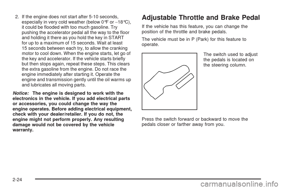 CHEVROLET TRAIL BLAZER 2009 1.G Owners Manual 2. If the engine does not start after 5-10 seconds,
especially in very cold weather (below 0°F or−18°C),
it could be �ooded with too much gasoline. Try
pushing the accelerator pedal all the way to