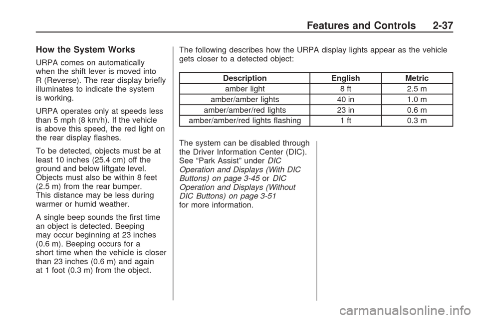 CHEVROLET TRAVERSE 2009 1.G Owners Manual How the System Works
URPA comes on automatically
when the shift lever is moved into
R (Reverse). The rear display brie�y
illuminates to indicate the system
is working.
URPA operates only at speeds les