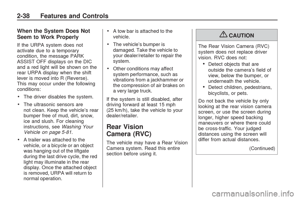 CHEVROLET TRAVERSE 2009 1.G Owners Manual When the System Does Not
Seem to Work Properly
If the URPA system does not
activate due to a temporary
condition, the message PARK
ASSIST OFF displays on the DIC
and a red light will be shown on the
r