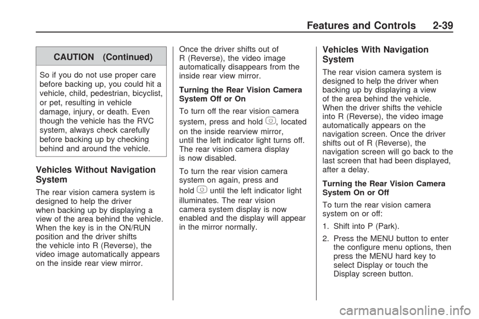 CHEVROLET TRAVERSE 2009 1.G Owners Manual CAUTION (Continued)
So if you do not use proper care
before backing up, you could hit a
vehicle, child, pedestrian, bicyclist,
or pet, resulting in vehicle
damage, injury, or death. Even
though the ve