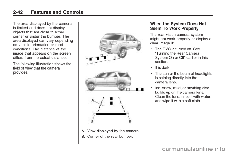 CHEVROLET TRAVERSE 2009 1.G Owners Manual The area displayed by the camera
is limited and does not display
objects that are close to either
corner or under the bumper. The
area displayed can vary depending
on vehicle orientation or road
condi