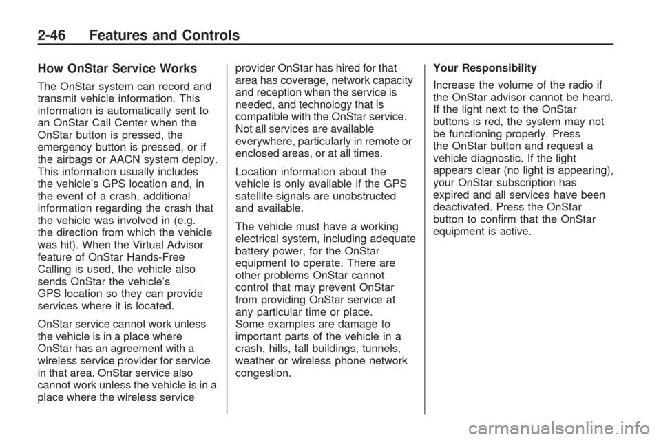 CHEVROLET TRAVERSE 2009 1.G Owners Manual How OnStar Service Works
The OnStar system can record and
transmit vehicle information. This
information is automatically sent to
an OnStar Call Center when the
OnStar button is pressed, the
emergency