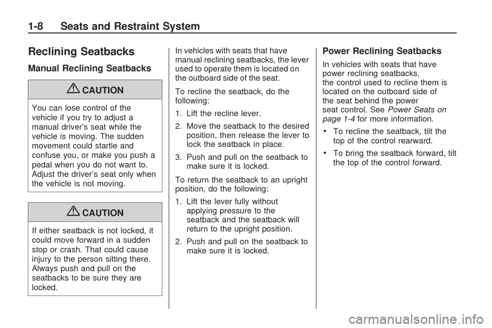 CHEVROLET TRAVERSE 2009 1.G Owners Manual Reclining Seatbacks
Manual Reclining Seatbacks
{CAUTION
You can lose control of the
vehicle if you try to adjust a
manual driver’s seat while the
vehicle is moving. The sudden
movement could startle