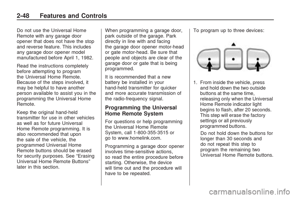 CHEVROLET TRAVERSE 2009 1.G Owners Manual Do not use the Universal Home
Remote with any garage door
opener that does not have the stop
and reverse feature. This includes
any garage door opener model
manufactured before April 1, 1982.
Read the
