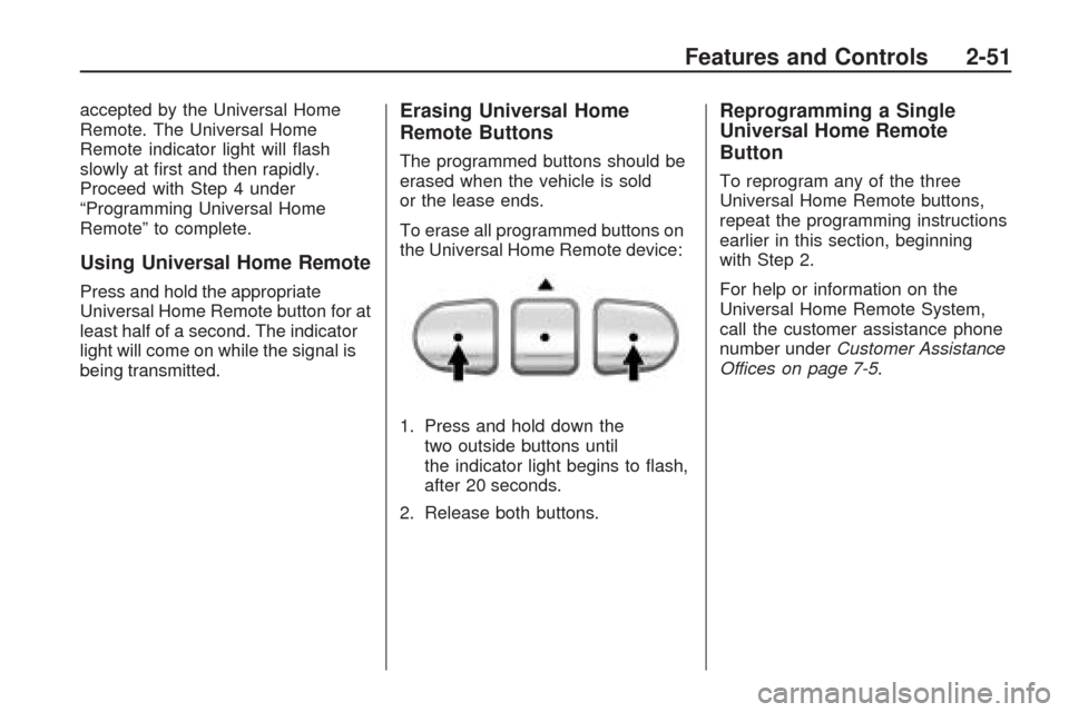 CHEVROLET TRAVERSE 2009 1.G Owners Manual accepted by the Universal Home
Remote. The Universal Home
Remote indicator light will �ash
slowly at �rst and then rapidly.
Proceed with Step 4 under
“Programming Universal Home
Remote” to complet