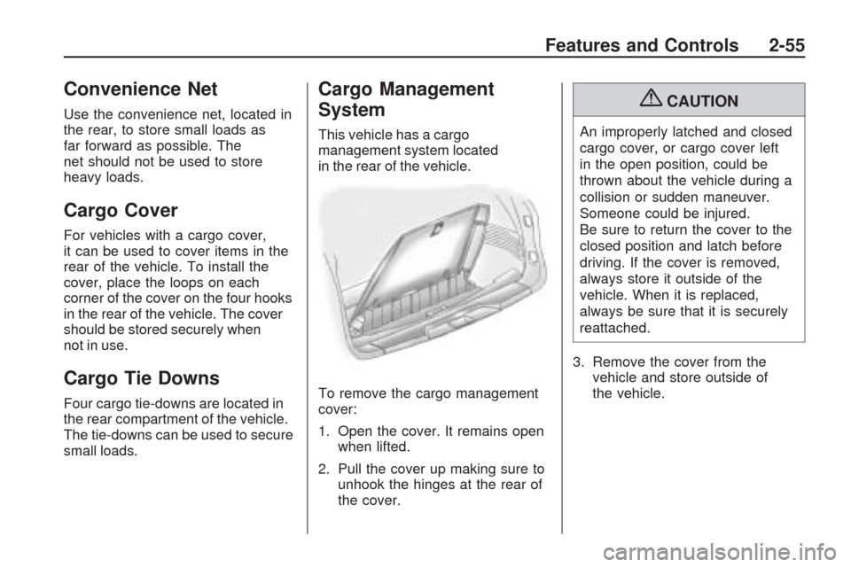 CHEVROLET TRAVERSE 2009 1.G Owners Manual Convenience Net
Use the convenience net, located in
the rear, to store small loads as
far forward as possible. The
net should not be used to store
heavy loads.
Cargo Cover
For vehicles with a cargo co