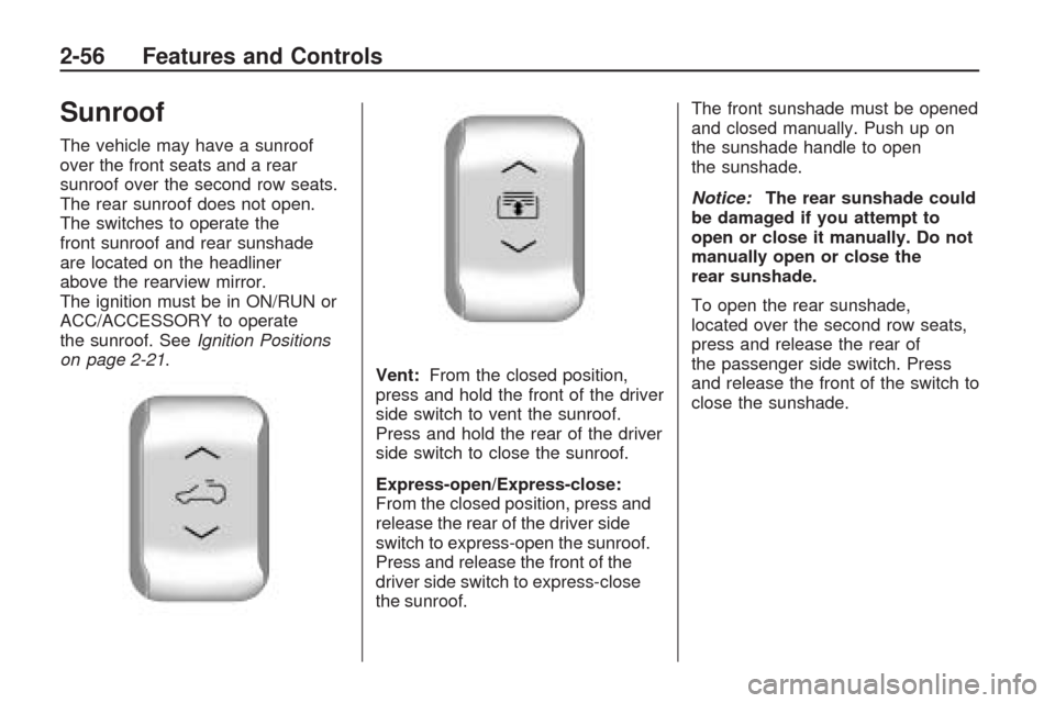 CHEVROLET TRAVERSE 2009 1.G Owners Manual Sunroof
The vehicle may have a sunroof
over the front seats and a rear
sunroof over the second row seats.
The rear sunroof does not open.
The switches to operate the
front sunroof and rear sunshade
ar