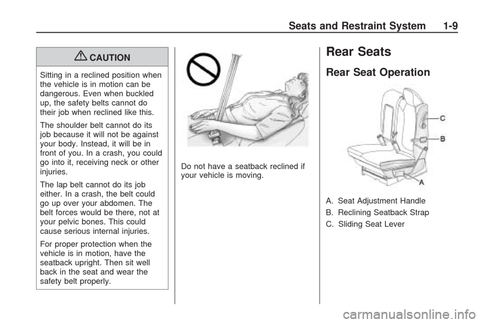 CHEVROLET TRAVERSE 2009 1.G Owners Manual {CAUTION
Sitting in a reclined position when
the vehicle is in motion can be
dangerous. Even when buckled
up, the safety belts cannot do
their job when reclined like this.
The shoulder belt cannot do 