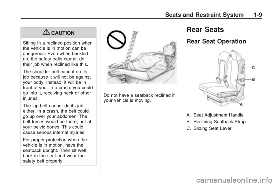 CHEVROLET TRAVERSE 2009 1.G User Guide {CAUTION
Sitting in a reclined position when
the vehicle is in motion can be
dangerous. Even when buckled
up, the safety belts cannot do
their job when reclined like this.
The shoulder belt cannot do CHEVROLET TRAVERSE 2009 1.G User Guide {CAUTION
Sitting in a reclined position when
the vehicle is in motion can be
dangerous. Even when buckled
up, the safety belts cannot do
their job when reclined like this.
The shoulder belt cannot do