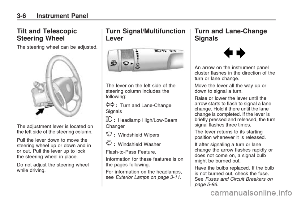CHEVROLET TRAVERSE 2009 1.G Owners Manual Tilt and Telescopic
Steering Wheel
The steering wheel can be adjusted.
The adjustment lever is located on
the left side of the steering column.
Pull the lever down to move the
steering wheel up or dow CHEVROLET TRAVERSE 2009 1.G Owners Manual Tilt and Telescopic
Steering Wheel
The steering wheel can be adjusted.
The adjustment lever is located on
the left side of the steering column.
Pull the lever down to move the
steering wheel up or dow