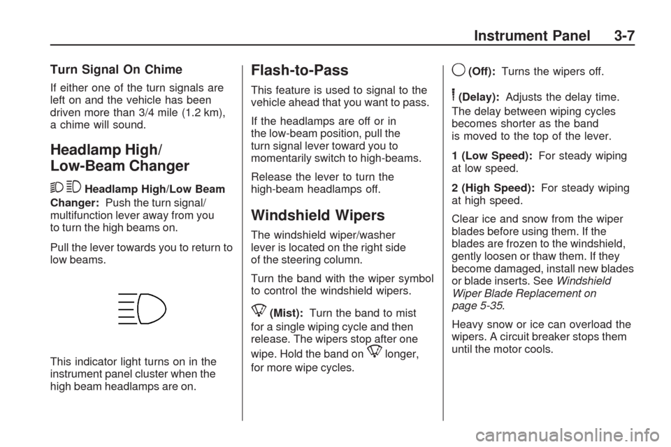 CHEVROLET TRAVERSE 2009 1.G Owners Manual Turn Signal On Chime
If either one of the turn signals are
left on and the vehicle has been
driven more than 3/4 mile (1.2 km),
a chime will sound.
Headlamp High/
Low-Beam Changer
23
Headlamp High/Low