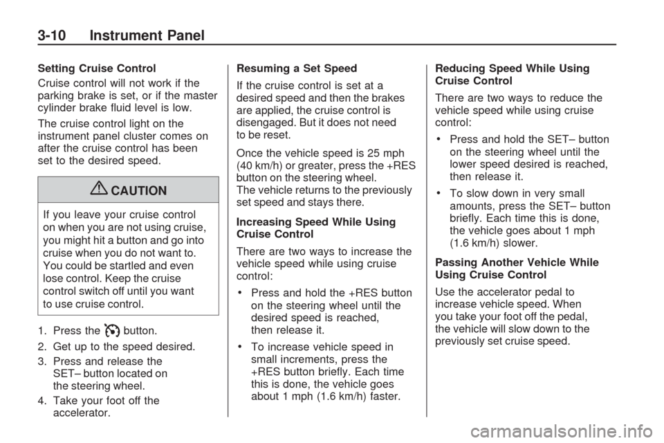 CHEVROLET TRAVERSE 2009 1.G Owners Manual Setting Cruise Control
Cruise control will not work if the
parking brake is set, or if the master
cylinder brake �uid level is low.
The cruise control light on the
instrument panel cluster comes on
af
