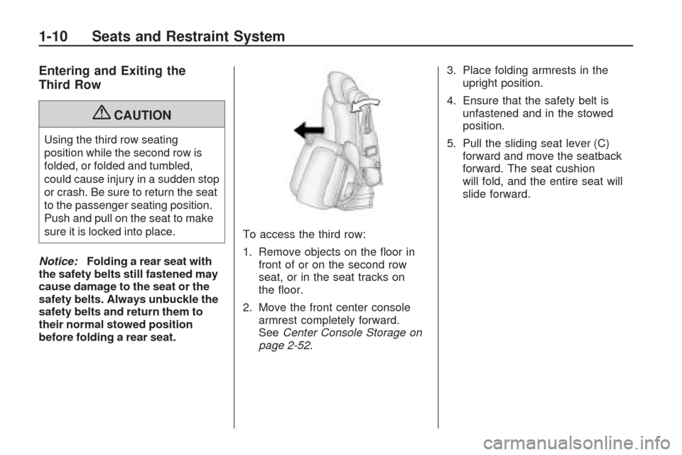 CHEVROLET TRAVERSE 2009 1.G Owners Manual Entering and Exiting the
Third Row
{CAUTION
Using the third row seating
position while the second row is
folded, or folded and tumbled,
could cause injury in a sudden stop
or crash. Be sure to return 