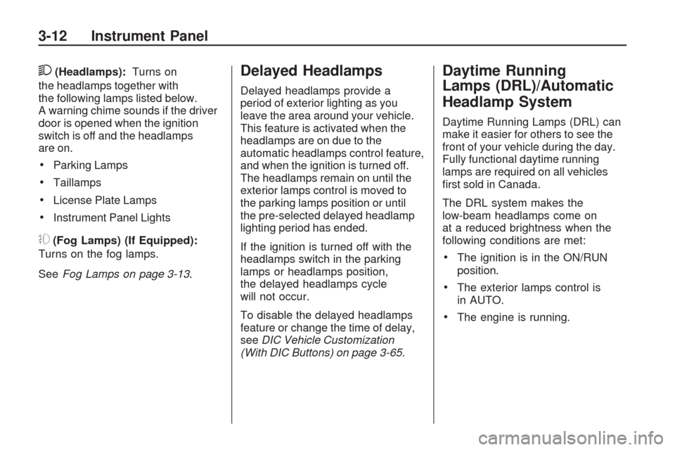 CHEVROLET TRAVERSE 2009 1.G Owners Manual 2(Headlamps):Turns on
the headlamps together with
the following lamps listed below.
A warning chime sounds if the driver
door is opened when the ignition
switch is off and the headlamps
are on.
Parkin