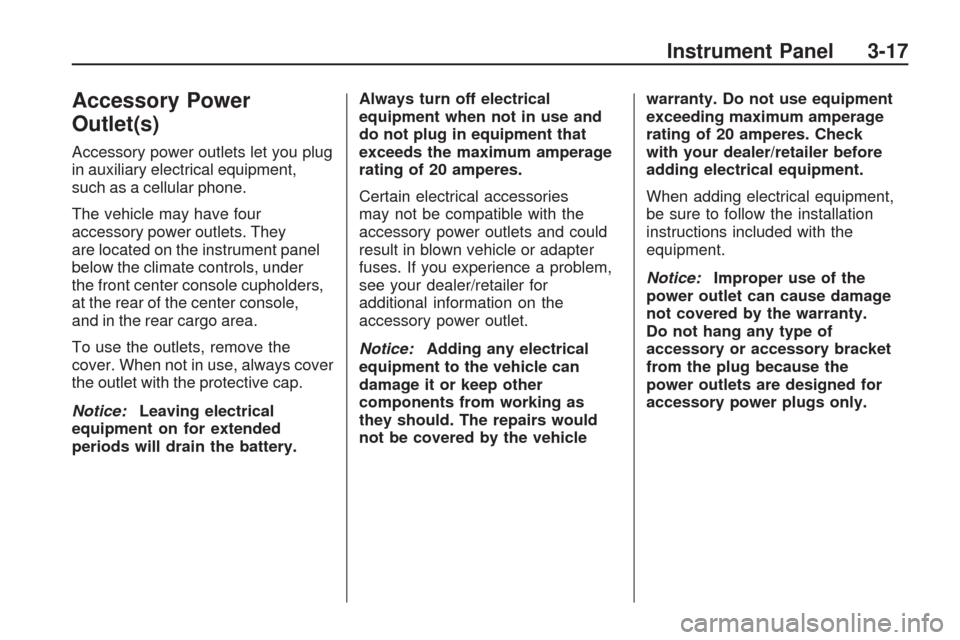 CHEVROLET TRAVERSE 2009 1.G Owners Manual Accessory Power
Outlet(s)
Accessory power outlets let you plug
in auxiliary electrical equipment,
such as a cellular phone.
The vehicle may have four
accessory power outlets. They
are located on the i