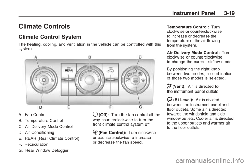 CHEVROLET TRAVERSE 2009 1.G Owners Manual Climate Controls
Climate Control System
The heating, cooling, and ventilation in the vehicle can be controlled with this
system.
A. Fan Control
B. Temperature Control
C. Air Delivery Mode Control
D. A