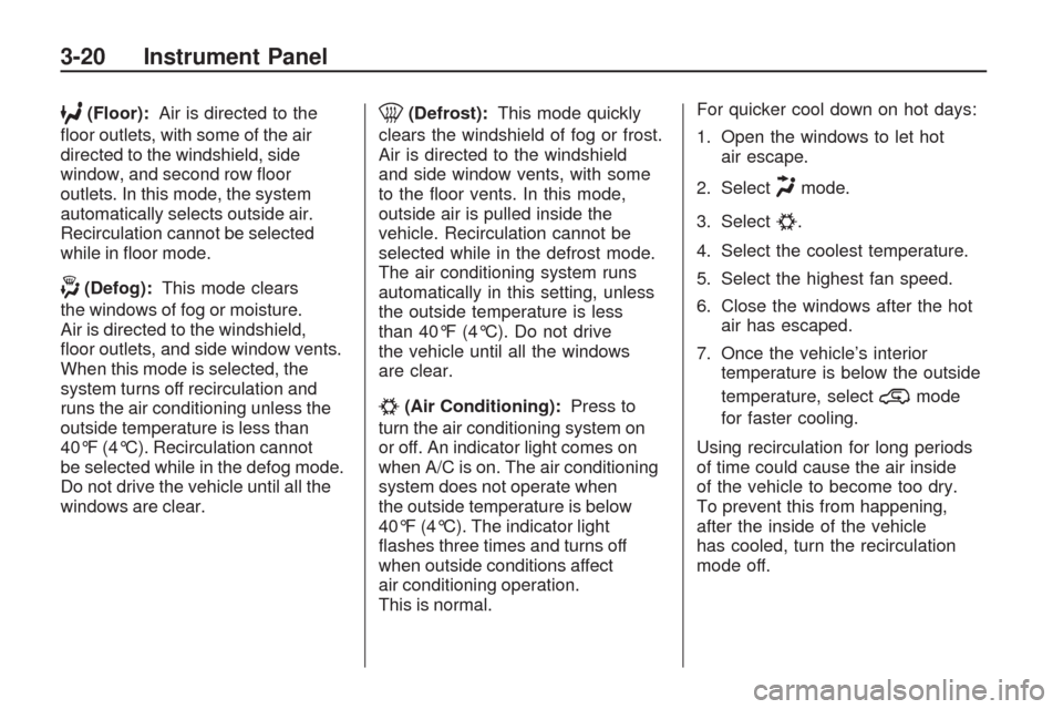 CHEVROLET TRAVERSE 2009 1.G Owners Manual 6(Floor):Air is directed to the
�oor outlets, with some of the air
directed to the windshield, side
window, and second row �oor
outlets. In this mode, the system
automatically selects outside air.
Rec