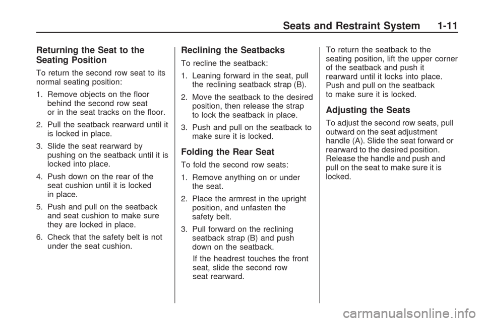 CHEVROLET TRAVERSE 2009 1.G User Guide Returning the Seat to the
Seating Position
To return the second row seat to its
normal seating position:
1. Remove objects on the �oor
behind the second row seat
or in the seat tracks on the �oor.
2. 