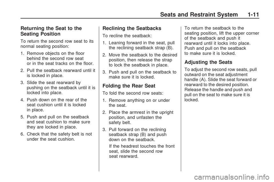 CHEVROLET TRAVERSE 2009 1.G Owners Manual Returning the Seat to the
Seating Position
To return the second row seat to its
normal seating position:
1. Remove objects on the �oor
behind the second row seat
or in the seat tracks on the �oor.
2. 