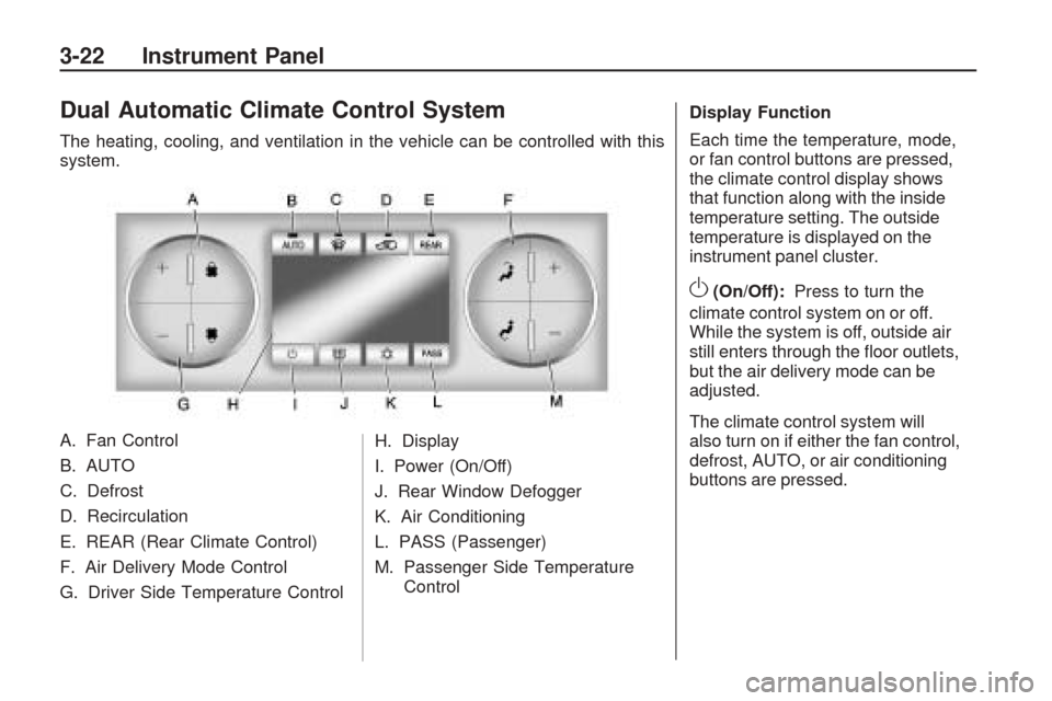 CHEVROLET TRAVERSE 2009 1.G Owners Manual Dual Automatic Climate Control System
The heating, cooling, and ventilation in the vehicle can be controlled with this
system.
A. Fan Control
B. AUTO
C. Defrost
D. Recirculation
E. REAR (Rear Climate 