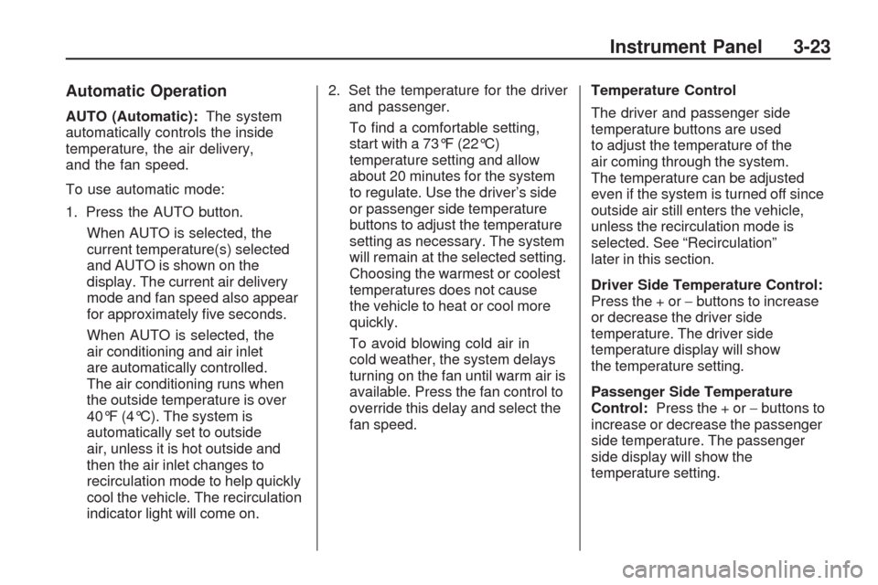 CHEVROLET TRAVERSE 2009 1.G Owners Manual Automatic Operation
AUTO (Automatic):The system
automatically controls the inside
temperature, the air delivery,
and the fan speed.
To use automatic mode:
1. Press the AUTO button.
When AUTO is select