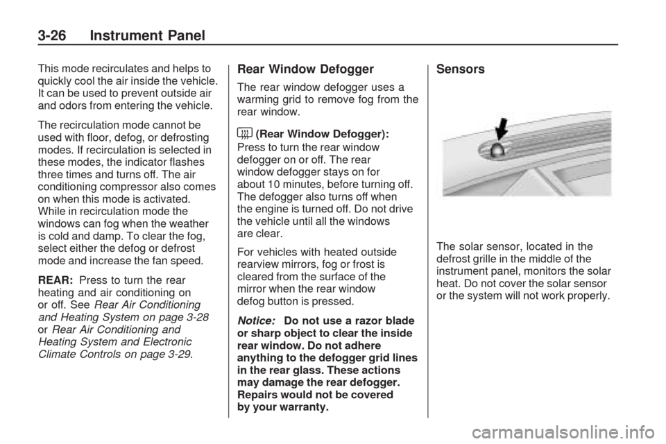 CHEVROLET TRAVERSE 2009 1.G Owners Manual This mode recirculates and helps to
quickly cool the air inside the vehicle.
It can be used to prevent outside air
and odors from entering the vehicle.
The recirculation mode cannot be
used with �oor,