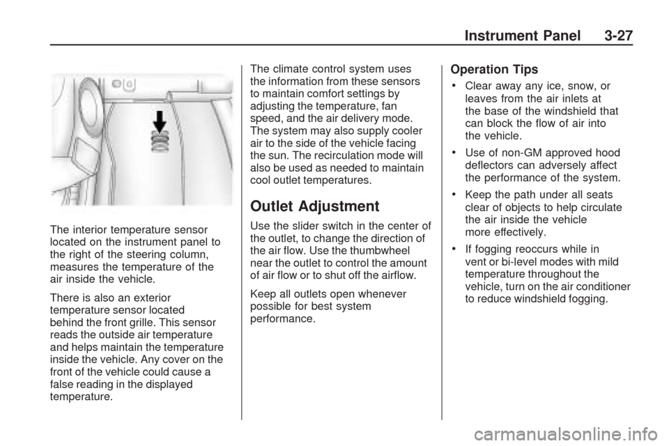 CHEVROLET TRAVERSE 2009 1.G Owners Manual The interior temperature sensor
located on the instrument panel to
the right of the steering column,
measures the temperature of the
air inside the vehicle.
There is also an exterior
temperature senso