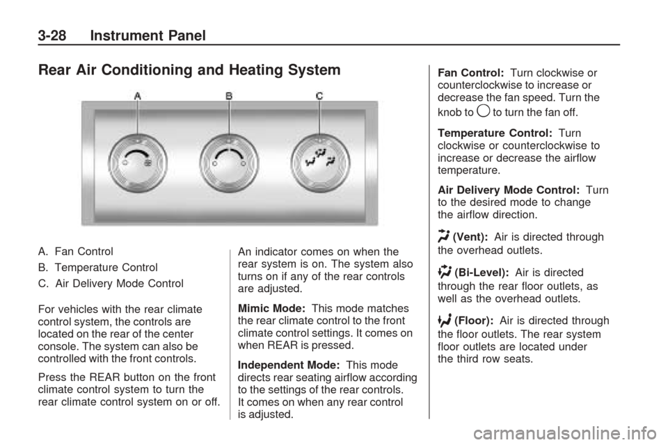 CHEVROLET TRAVERSE 2009 1.G Owners Manual Rear Air Conditioning and Heating System
A. Fan Control
B. Temperature Control
C. Air Delivery Mode Control
For vehicles with the rear climate
control system, the controls are
located on the rear of t