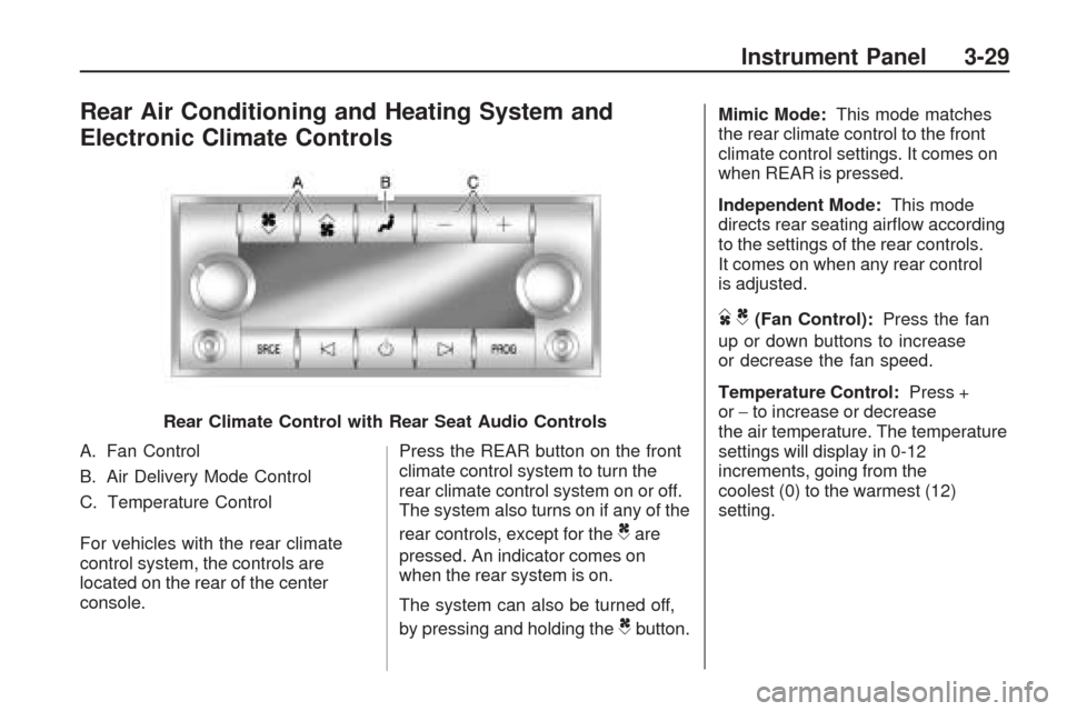 CHEVROLET TRAVERSE 2009 1.G Owners Manual Rear Air Conditioning and Heating System and
Electronic Climate Controls
A. Fan Control
B. Air Delivery Mode Control
C. Temperature Control
For vehicles with the rear climate
control system, the contr