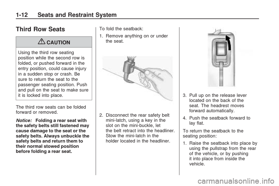CHEVROLET TRAVERSE 2009 1.G User Guide Third Row Seats
{CAUTION
Using the third row seating
position while the second row is
folded, or pushed forward in the
entry position, could cause injury
in a sudden stop or crash. Be
sure to return t