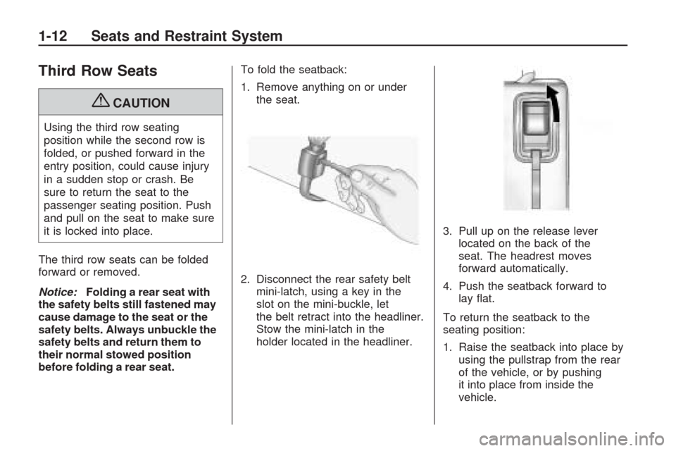 CHEVROLET TRAVERSE 2009 1.G Owners Manual Third Row Seats
{CAUTION
Using the third row seating
position while the second row is
folded, or pushed forward in the
entry position, could cause injury
in a sudden stop or crash. Be
sure to return t