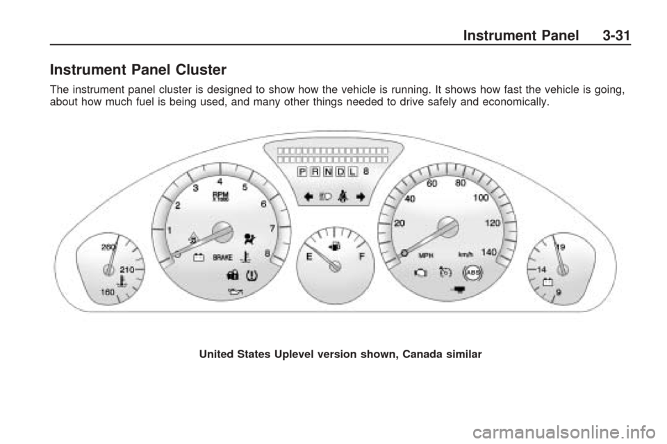 CHEVROLET TRAVERSE 2009 1.G Owners Manual Instrument Panel Cluster
The instrument panel cluster is designed to show how the vehicle is running. It shows how fast the vehicle is going,
about how much fuel is being used, and many other things n CHEVROLET TRAVERSE 2009 1.G Owners Manual Instrument Panel Cluster
The instrument panel cluster is designed to show how the vehicle is running. It shows how fast the vehicle is going,
about how much fuel is being used, and many other things n