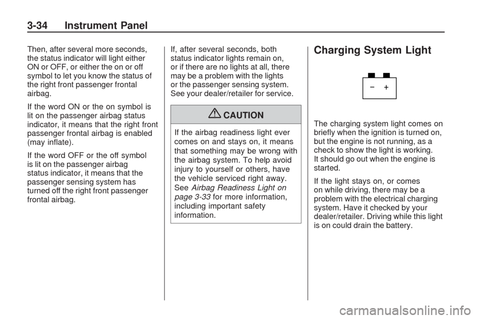 CHEVROLET TRAVERSE 2009 1.G Owners Manual Then, after several more seconds,
the status indicator will light either
ON or OFF, or either the on or off
symbol to let you know the status of
the right front passenger frontal
airbag.
If the word O CHEVROLET TRAVERSE 2009 1.G Owners Manual Then, after several more seconds,
the status indicator will light either
ON or OFF, or either the on or off
symbol to let you know the status of
the right front passenger frontal
airbag.
If the word O
