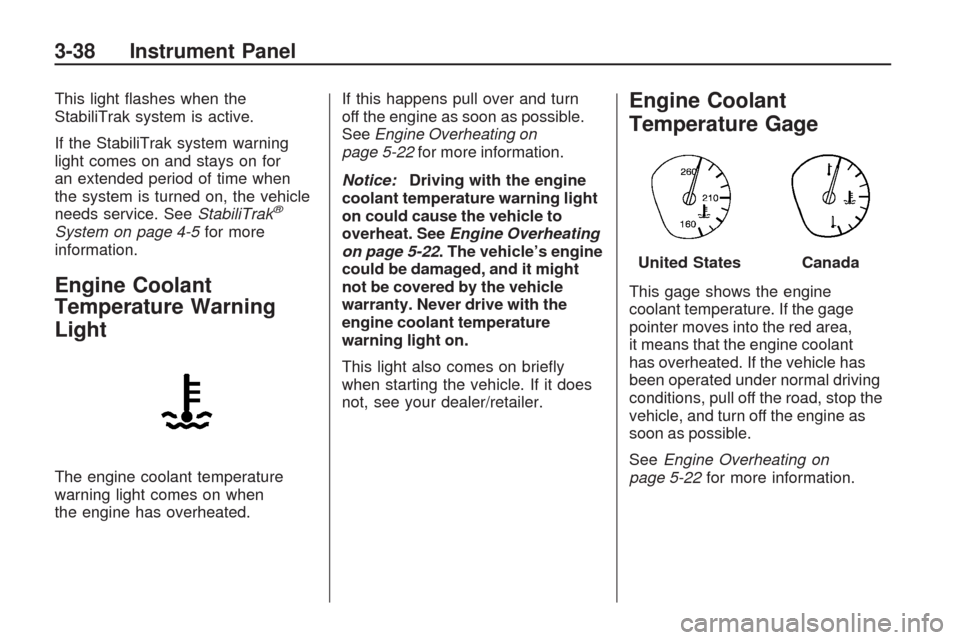CHEVROLET TRAVERSE 2009 1.G Owners Manual This light �ashes when the
StabiliTrak system is active.
If the StabiliTrak system warning
light comes on and stays on for
an extended period of time when
the system is turned on, the vehicle
needs se