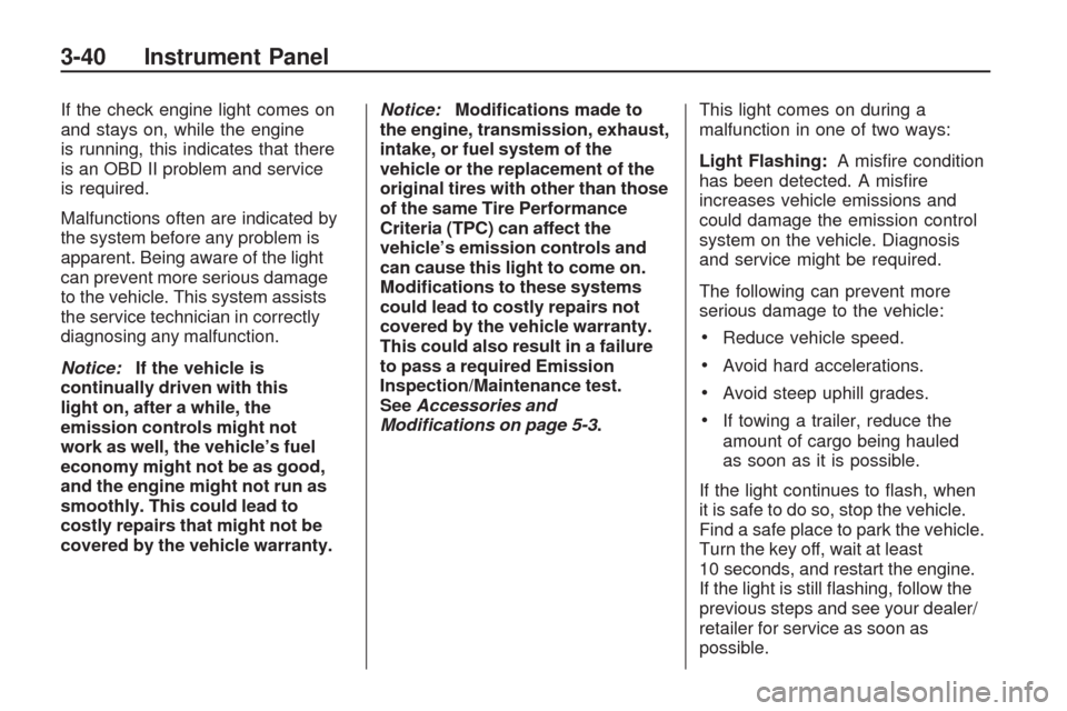 CHEVROLET TRAVERSE 2009 1.G Owners Manual If the check engine light comes on
and stays on, while the engine
is running, this indicates that there
is an OBD II problem and service
is required.
Malfunctions often are indicated by
the system bef