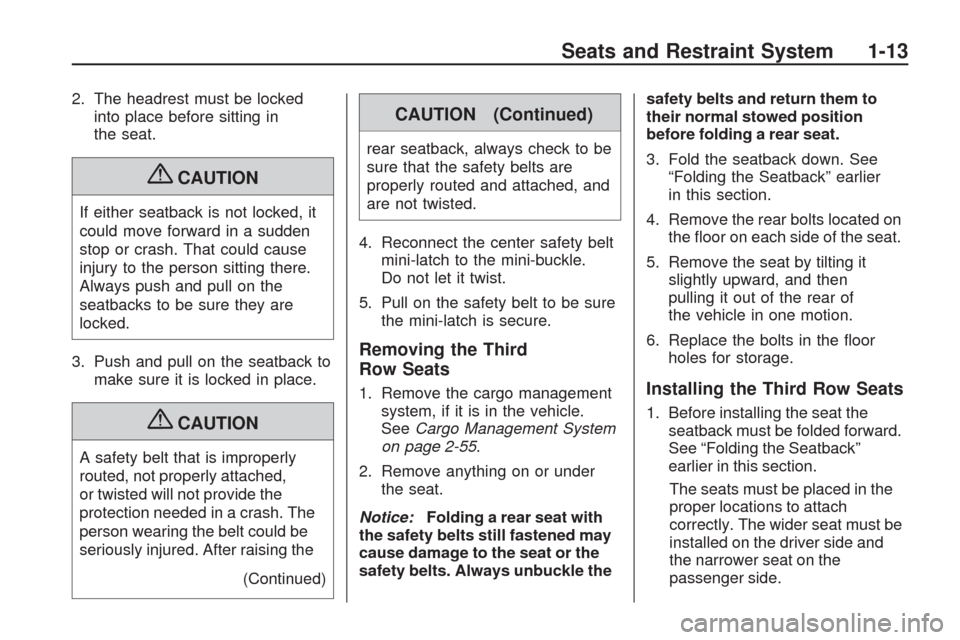 CHEVROLET TRAVERSE 2009 1.G User Guide 2. The headrest must be locked
into place before sitting in
the seat.
{CAUTION
If either seatback is not locked, it
could move forward in a sudden
stop or crash. That could cause
injury to the person 