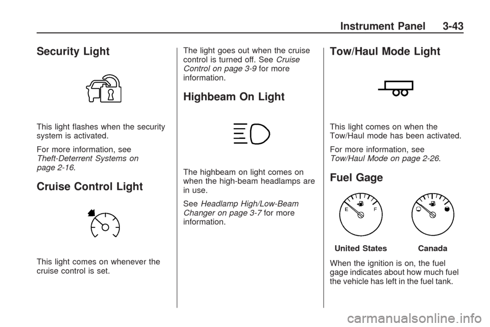 CHEVROLET TRAVERSE 2009 1.G Owners Manual Security Light
This light �ashes when the security
system is activated.
For more information, see
Theft-Deterrent Systems on
page 2-16.
Cruise Control Light
This light comes on whenever the
cruise con