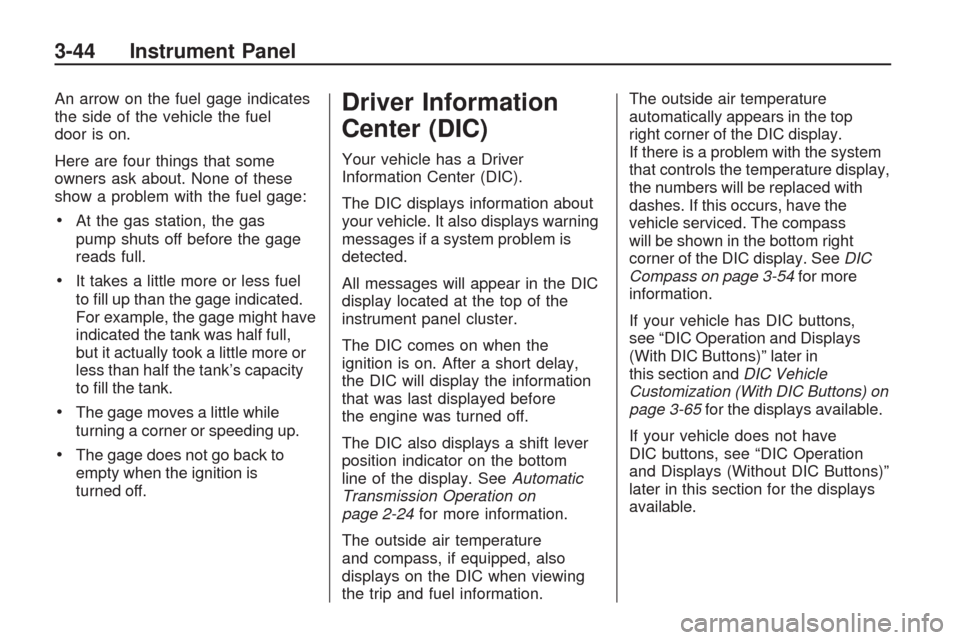 CHEVROLET TRAVERSE 2009 1.G Owners Manual An arrow on the fuel gage indicates
the side of the vehicle the fuel
door is on.
Here are four things that some
owners ask about. None of these
show a problem with the fuel gage:
At the gas station, t