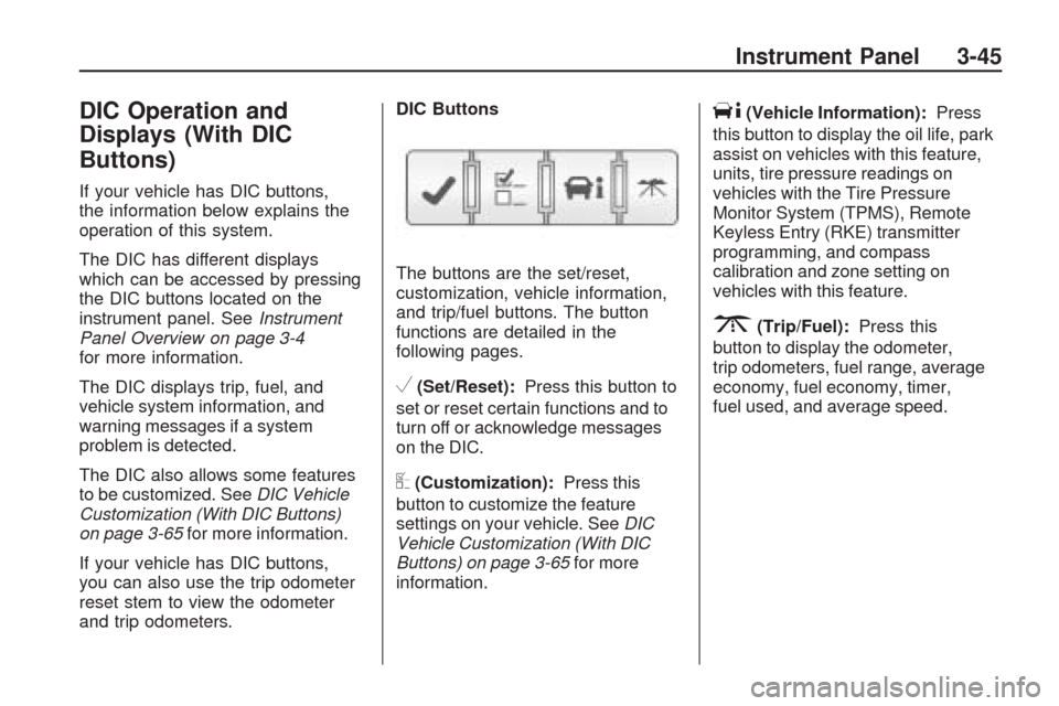 CHEVROLET TRAVERSE 2009 1.G Owners Manual DIC Operation and
Displays (With DIC
Buttons)
If your vehicle has DIC buttons,
the information below explains the
operation of this system.
The DIC has different displays
which can be accessed by pres