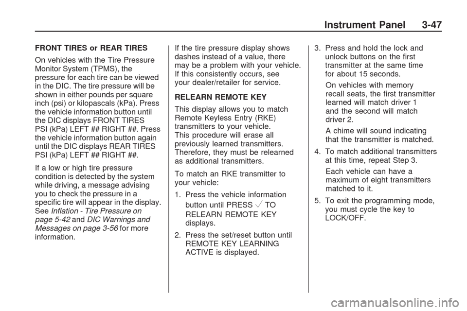 CHEVROLET TRAVERSE 2009 1.G Owners Manual FRONT TIRES or REAR TIRES
On vehicles with the Tire Pressure
Monitor System (TPMS), the
pressure for each tire can be viewed
in the DIC. The tire pressure will be
shown in either pounds per square
inc