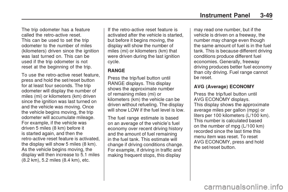CHEVROLET TRAVERSE 2009 1.G Owners Manual The trip odometer has a feature
called the retro-active reset.
This can be used to set the trip
odometer to the number of miles
(kilometers) driven since the ignition
was last turned on. This can be
u