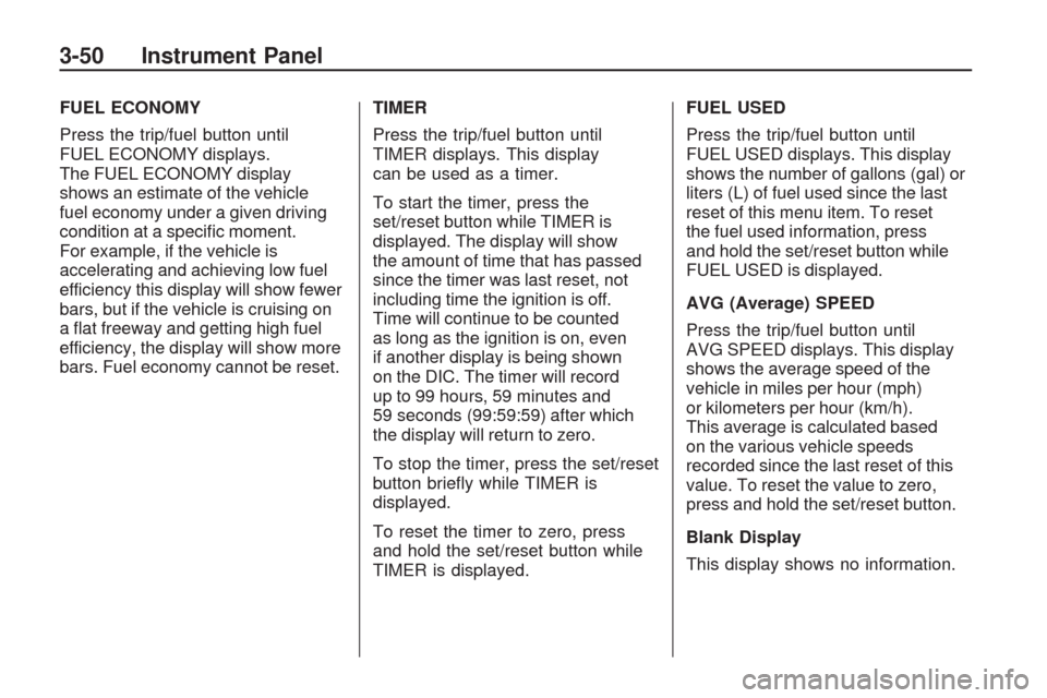CHEVROLET TRAVERSE 2009 1.G Owners Manual FUEL ECONOMY
Press the trip/fuel button until
FUEL ECONOMY displays.
The FUEL ECONOMY display
shows an estimate of the vehicle
fuel economy under a given driving
condition at a speci�c moment.
For exa