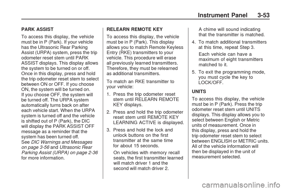 CHEVROLET TRAVERSE 2009 1.G Owners Manual PARK ASSIST
To access this display, the vehicle
must be in P (Park). If your vehicle
has the Ultrasonic Rear Parking
Assist (URPA) system, press the trip
odometer reset stem until PARK
ASSIST displays
