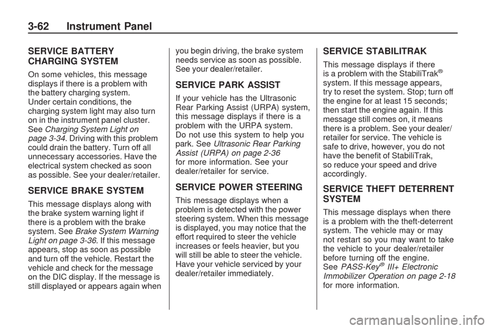 CHEVROLET TRAVERSE 2009 1.G Owners Manual SERVICE BATTERY
CHARGING SYSTEM
On some vehicles, this message
displays if there is a problem with
the battery charging system.
Under certain conditions, the
charging system light may also turn
on in 