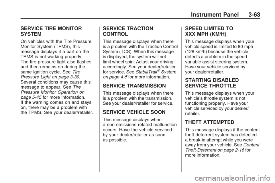 CHEVROLET TRAVERSE 2009 1.G Owners Manual SERVICE TIRE MONITOR
SYSTEM
On vehicles with the Tire Pressure
Monitor System (TPMS), this
message displays if a part on the
TPMS is not working properly.
The tire pressure light also �ashes
and then 